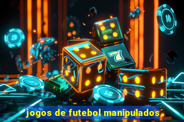 jogos de futebol manipulados